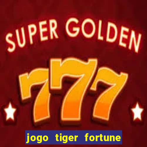 jogo tiger fortune paga mesmo